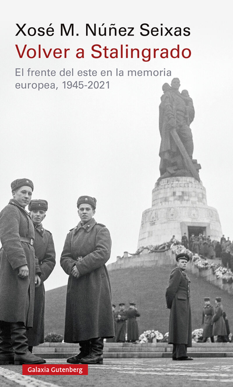 volver a stalingrado - el frente del este en la memoria europea, 1945-2021 - Xose Manoel Nuñez Seixas