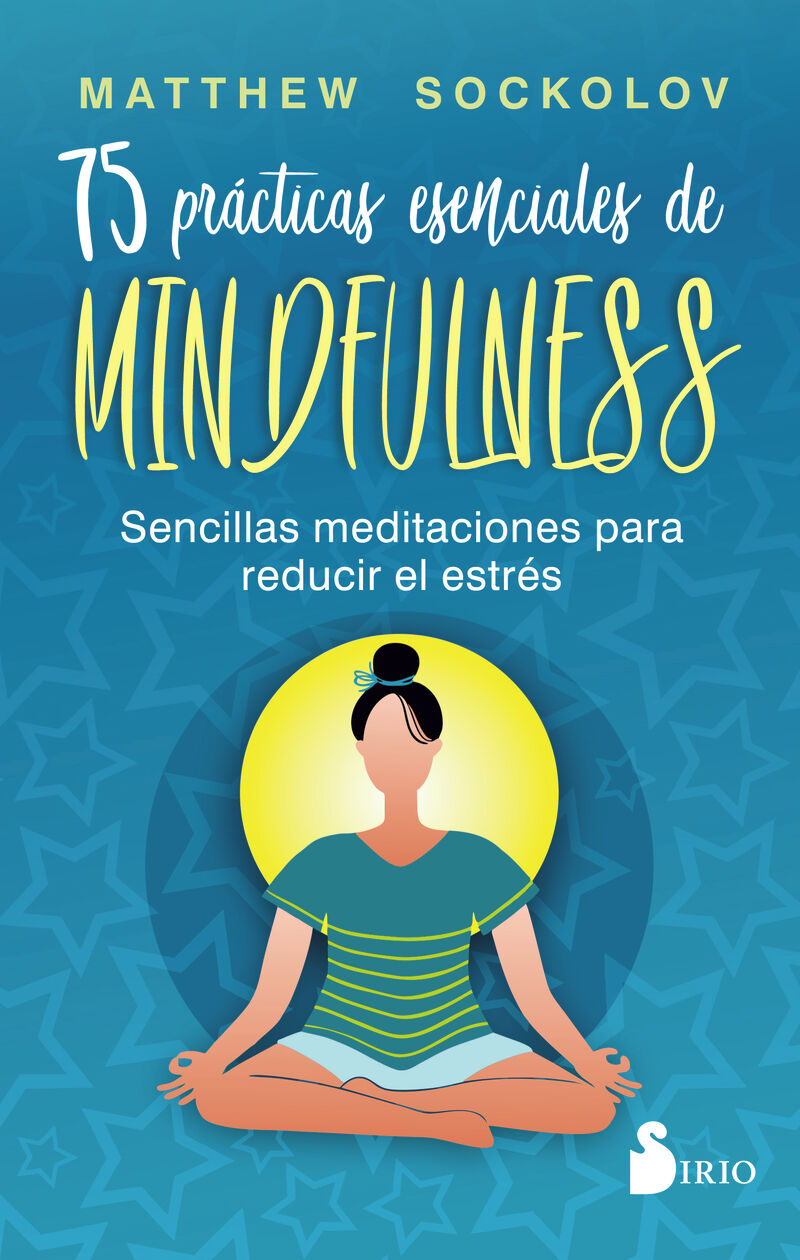 75 PRACTICAS ESENCIALES DE MINDFULNESS - SENCILLAS MEDITACIONES PARA REDUCIR EL ESTRES