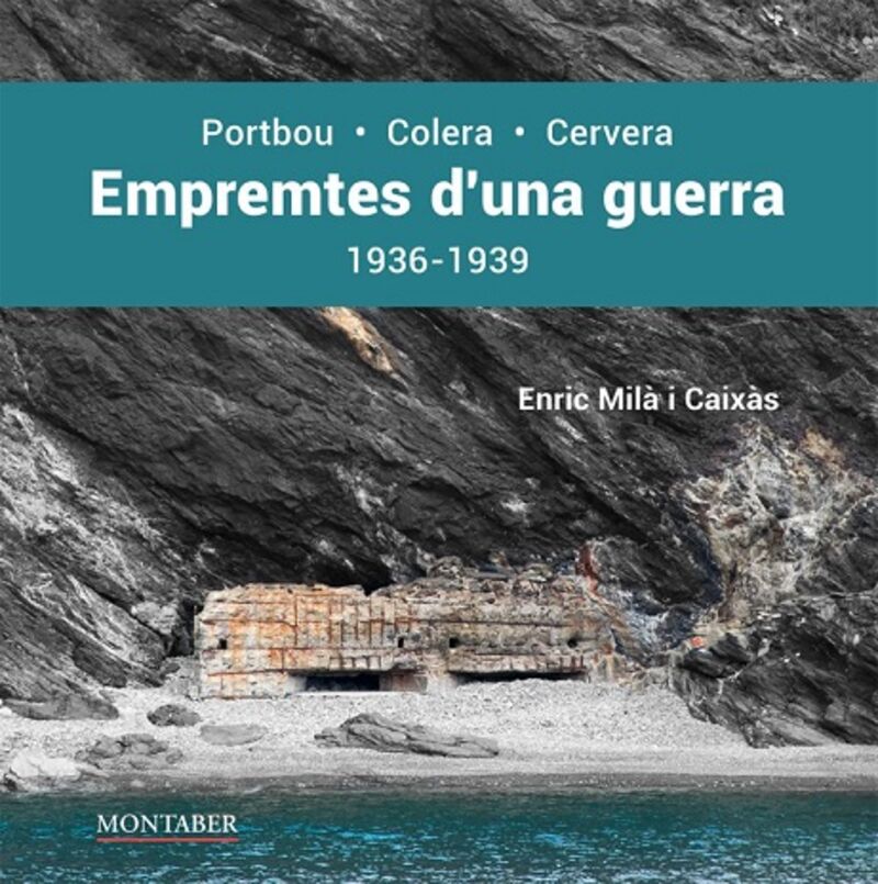 EMPREMTES D'UNA GUERRA - PORTBOU-COLERA-CERVERA. 1936-1939