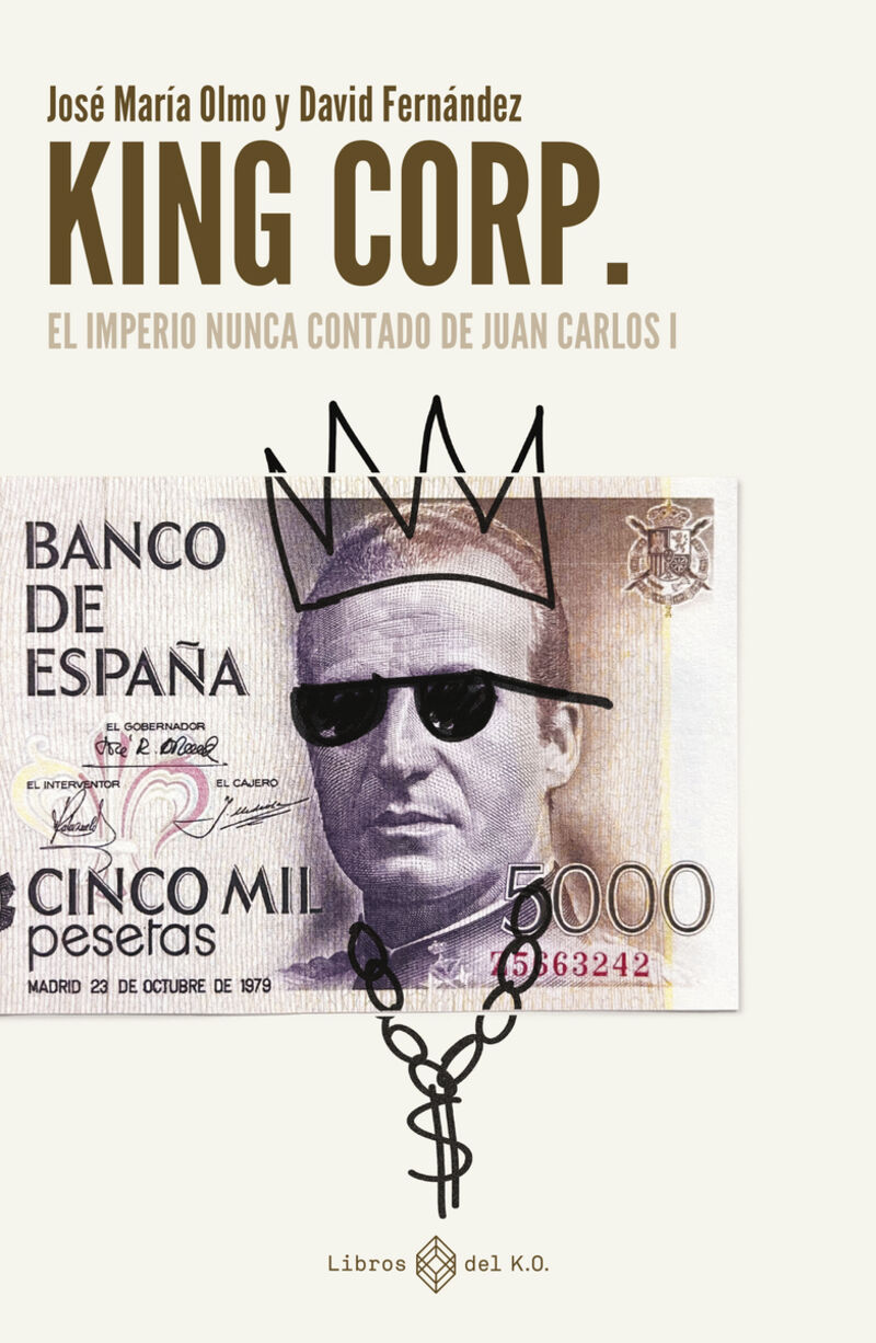 king corp. - el imperio nunca contado de juan carlos i - Jose Maria Olmo / David Fernandez