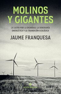 molinos y gigantes - la lucha por la dignidad, la soberania energetica y la transicion ecologica - Jaume Franquesa