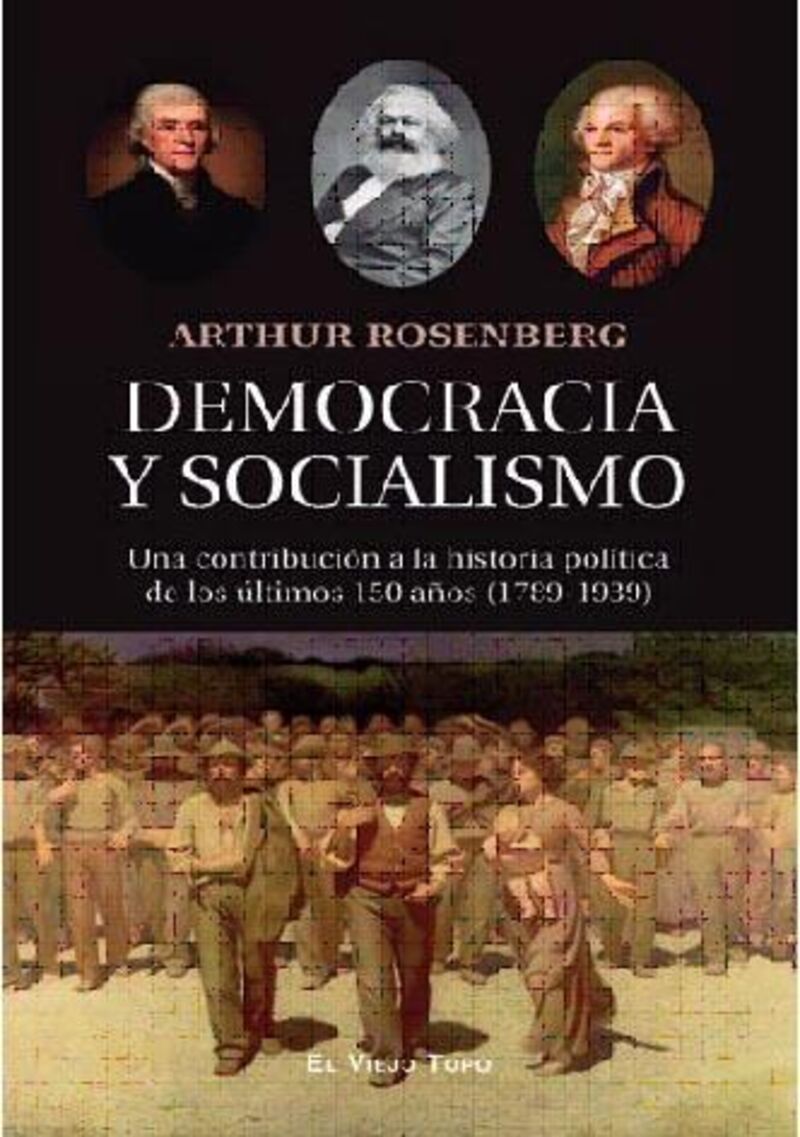 DEMOCRACIA Y SOCIALISMO - UNA CONTRIBUCION A LA HISTORIA POLITICA DE LOS ULTIMOS 150 AÑOS (1789-1939)