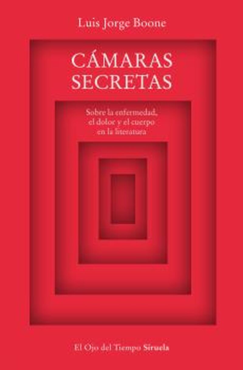camaras secretas - sobre la enfermedad, el dolor y el cuerpo en la literatura - Luis Jorge Boone