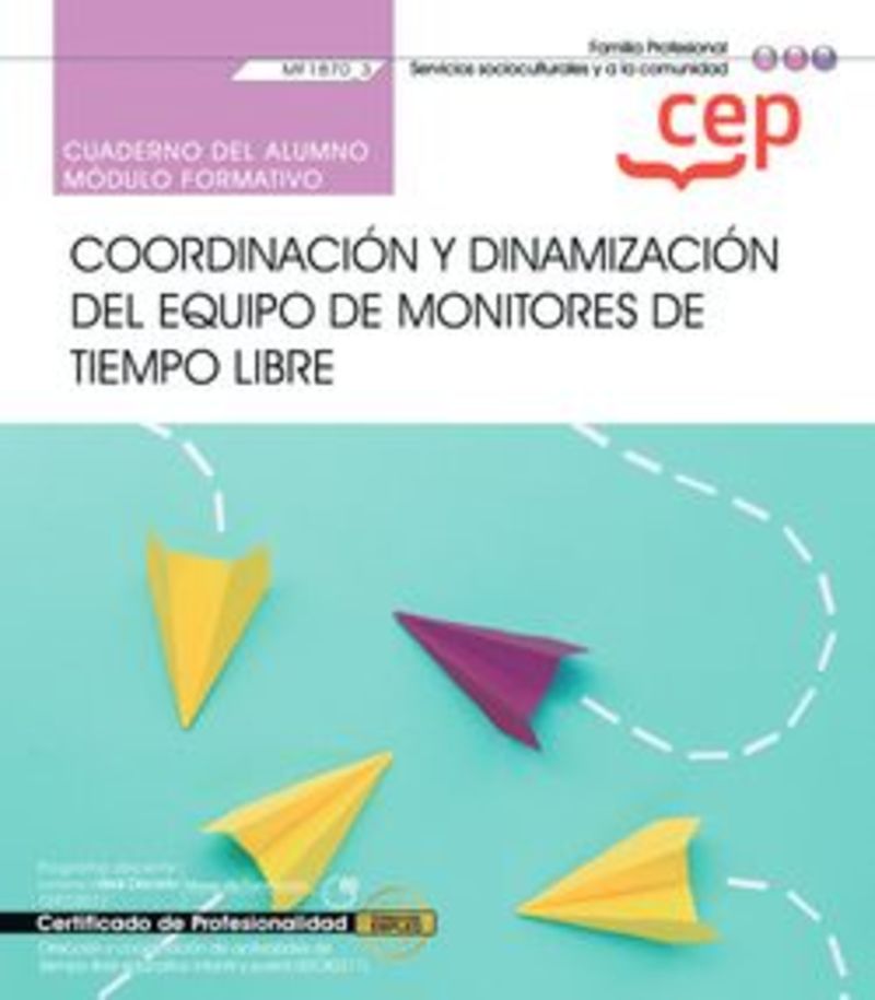 CP - CUADERNO COORDINACION Y DINAMIZACION DEL EQUIPO DE MONITORES DE TIEMPO LIBRE (MF1870_3) - CERTIFICADOS DE PROFESIONALIDAD - DIRECCION Y COORDINACION DE ACTIVIDADES DE TIEMPO LIBRE EDUCATIVO INFANTIL Y JUVENIL (SSCB0211)