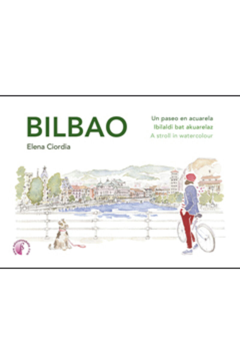 bilbao - un paseo en acuarela = ibilaldi bat akuarelaz = a stroll in watercolour - Elena Ciordia