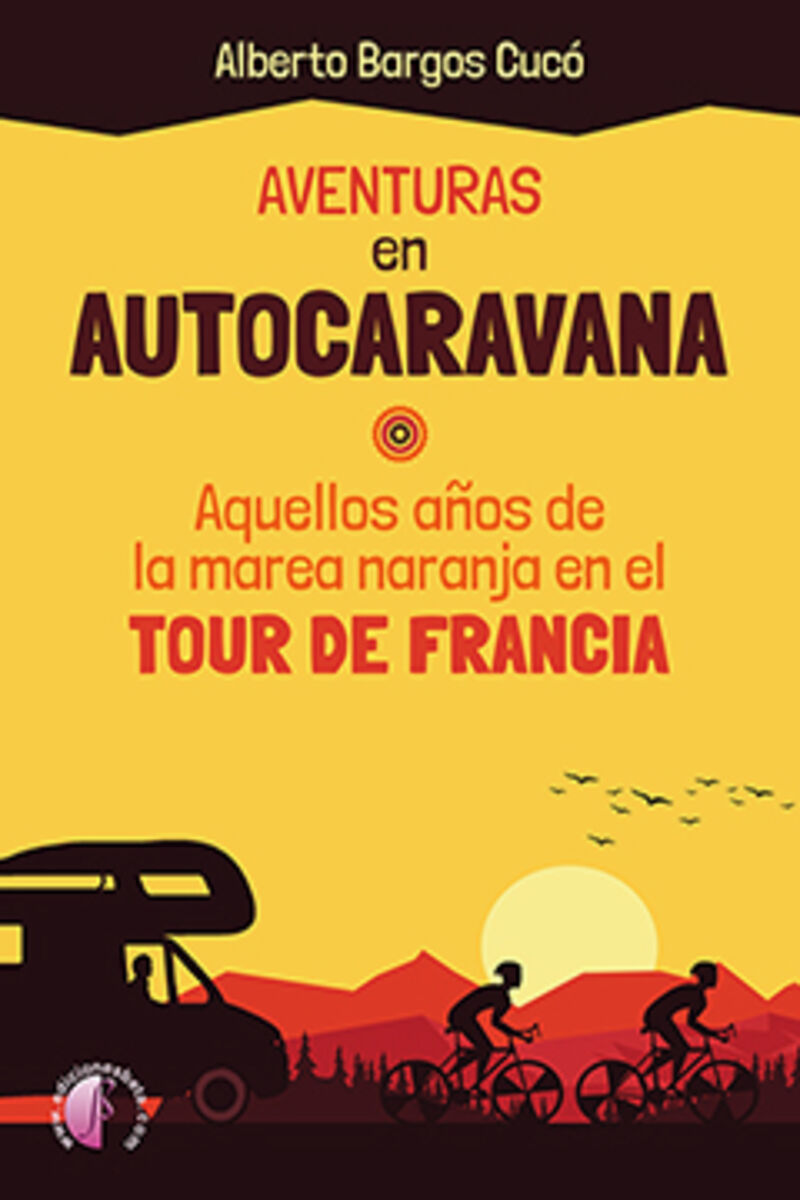 aventuras en autocaravana - aquellos años de la marea naranja en el tour de francia - Alberto Bargos Cuco