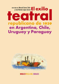 el exilio teatral republicano de 1939 en argentina, chile, uruguay y paraguay - Aa. Vv.