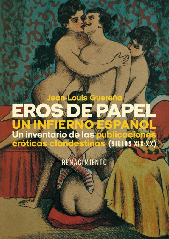 EROS DE PAPEL. UN INFIERNO ESPAÑOL - UN INVENTARIO DE LAS PUBLICACIONES EROTICAS CLANDESTINAS (SIGLOS XIX-XX)