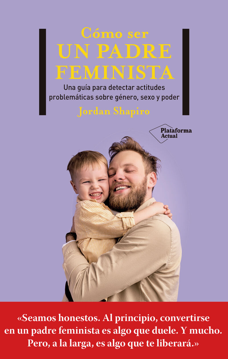 como ser un padre feminista - una guia de primeros auxilios para ser un buen padre en un mundo cambiante