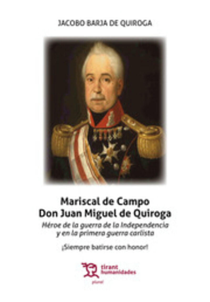 MARISCAL DE CAMPO DON JUAN MIGUEL DE QUIROGA. HEROE DE LA GUERRA DE LA INDEPENDENCIA Y EN LA PRIMERA GUERRA CARLISTA