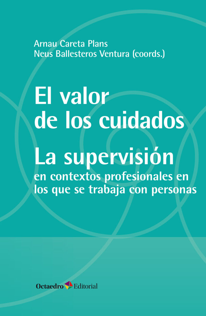 el valor de los cuidados. la supervision - contextos profesionales en los que se trabaja con personas - Arnau Careta Plans / Neus Ballesteros Ventura