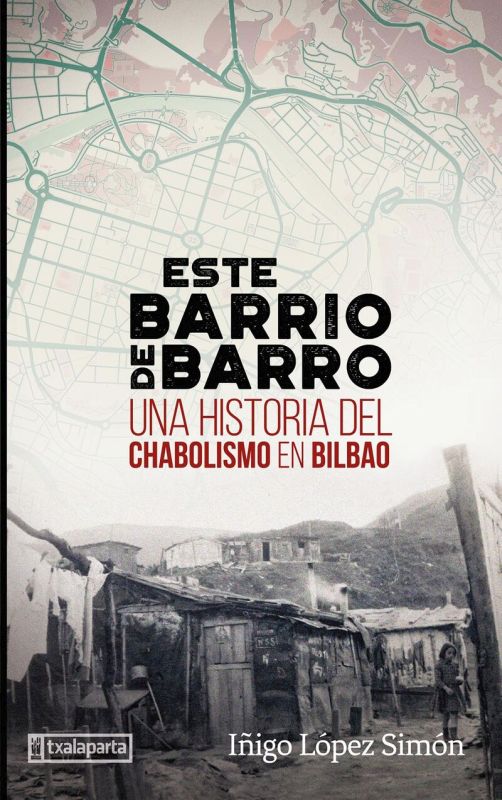 este barrio de barro - una historia del chabolismo en bilbao - Iñigo Lopez Simon