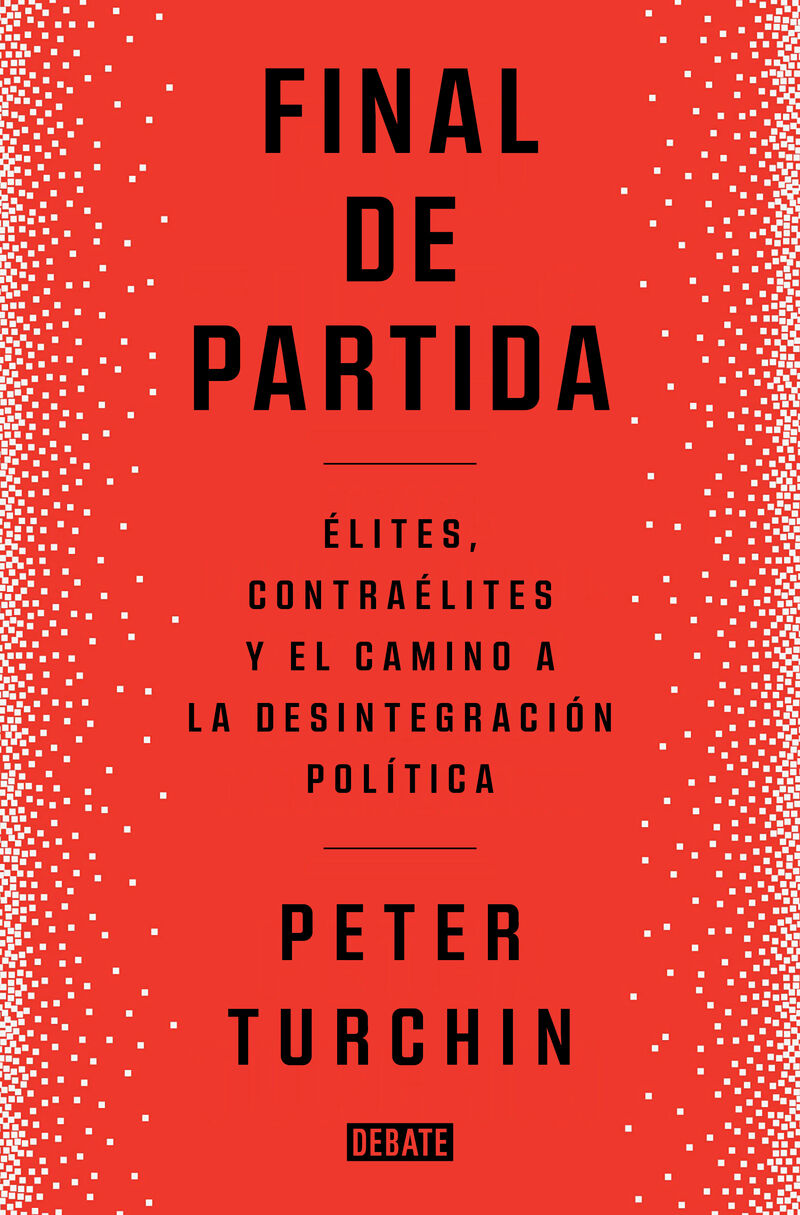 FINAL DE PARTIDA - ELITES, CONTRAELITES Y EL CAMINO A LA DESINTEGRACION POLITICA