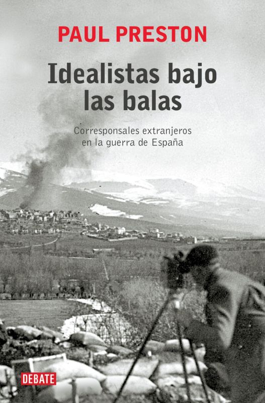 IDEALISTAS BAJO LAS BALAS - CORRESPONSALES EXTRANJEROS EN LA GUERRA DE ESPAÑA