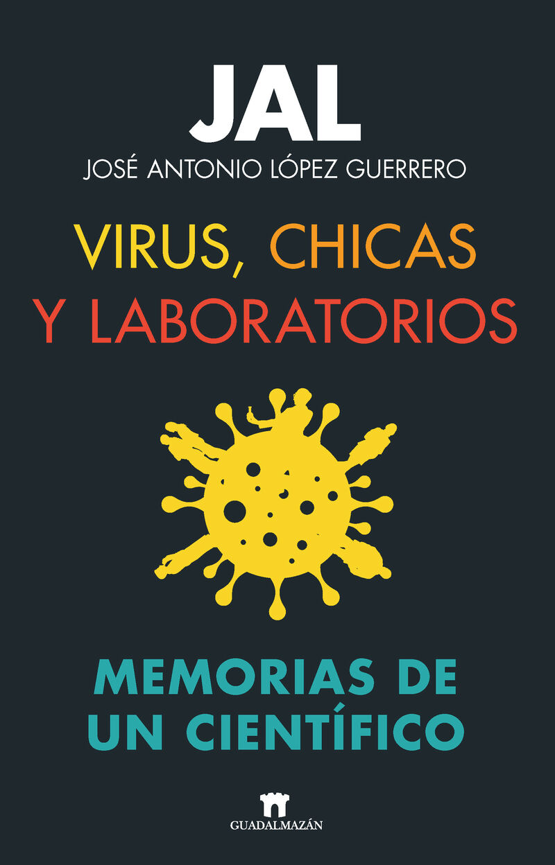 virus, chicas y laboratorios - memorias de un cientifico - Jose Antonio Lopez Guerrero