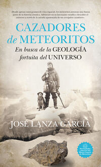 cazadores de meteoritos - en busca de la geologia fortuita del universo - Jose Lanza Garcia
