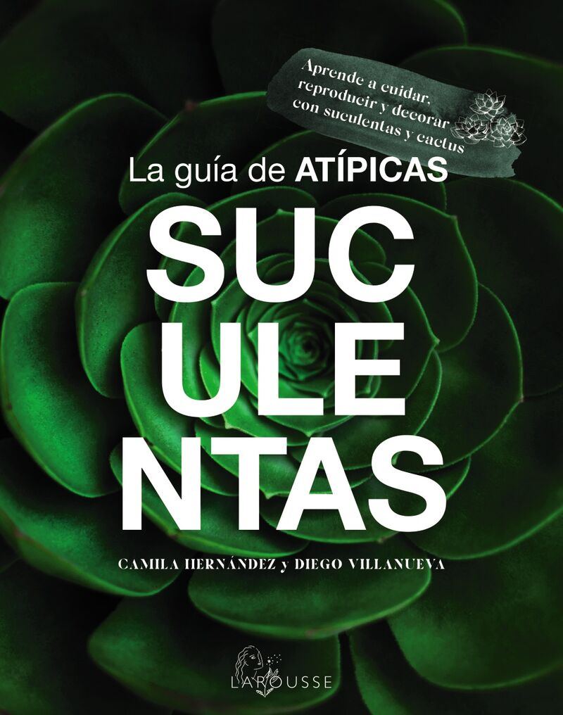 la guia de atipicas suculentas - aprende a cuidar, reproducir y decorar con suculentas y cactus - Camila Hernandez / Diego Villanueva
