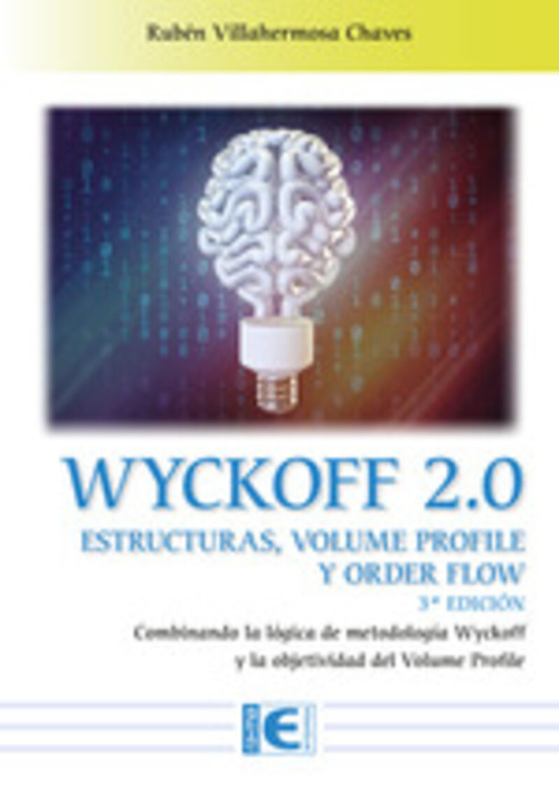 (3 ed) wyckoff 2.0 estructuras, volume profile y order flow - combinando la logica de metodologia wyckoff y la objetividad del volume profile - Ruben Villahermosa Chaves
