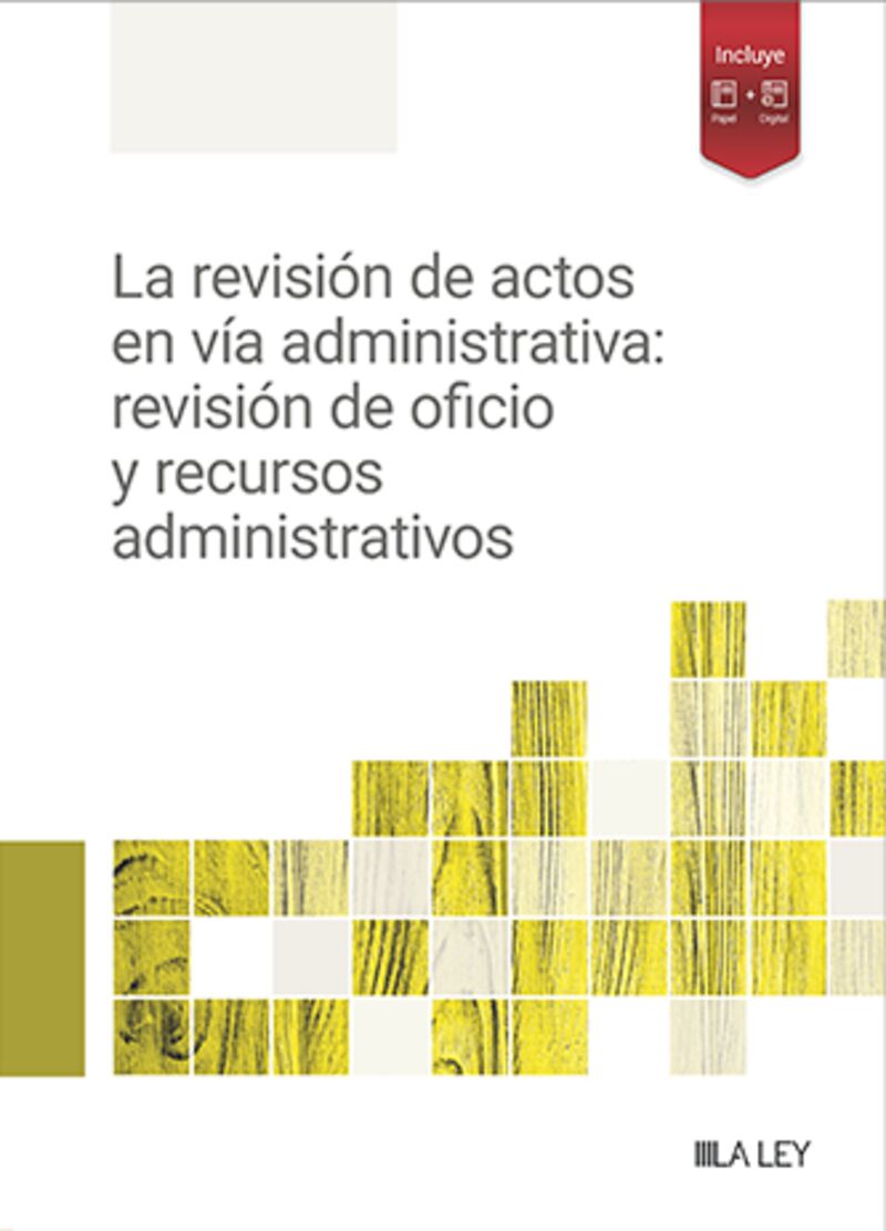 LA REVISION DE ACTOS EN VIA ADMINISTRATIVA: REVISION DE OFICIO Y RECURSOS ADMINISTRATIVOS