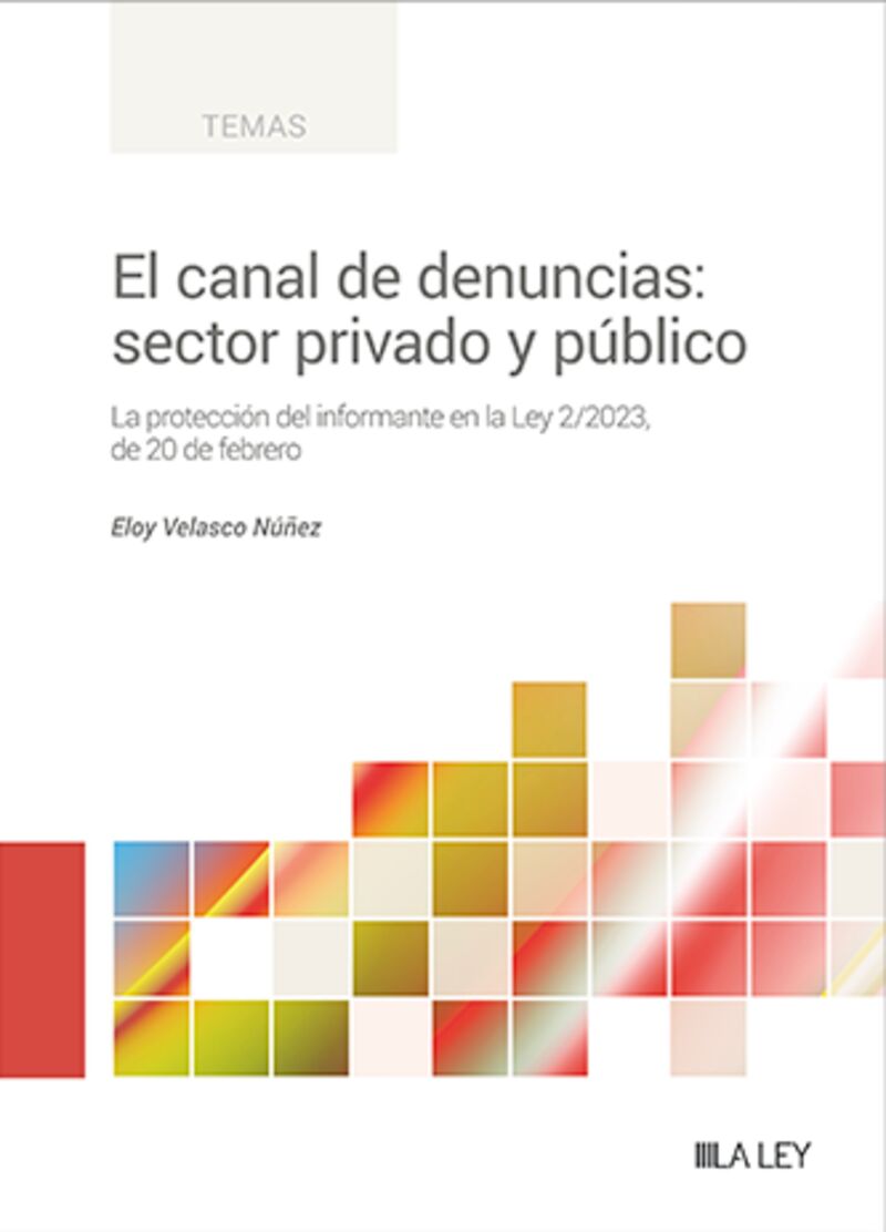 EL CANAL DE DENUNCIAS: SECTOR PRIVADO Y PUBLICO - LA PROTECCION DEL INFORMANTE EN LA LEY 2 / 2023 DE 20 DE FEBRERO