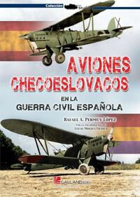 aviones checoeslovacos en la guerra civil española - Rafael A. Permuy Lopez / Lucas Molina Franco