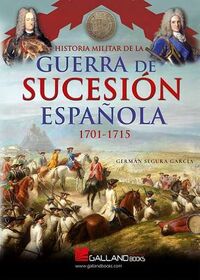 HISTORIA MILITAR DE LA GUERRA DE SUCESION ESPAÑOLA (1701-1715)