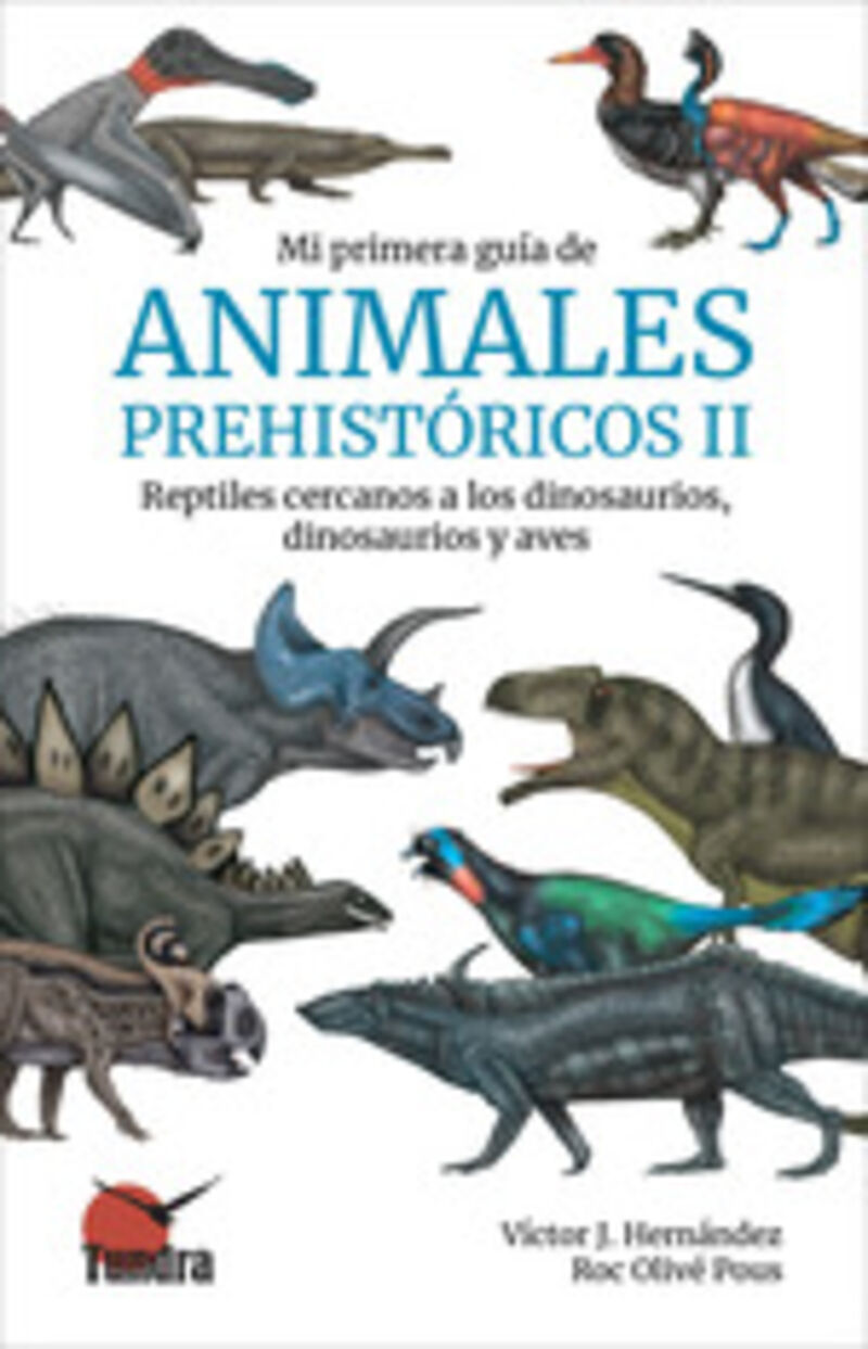 MI PRIMERA GUIA DE ANIMALES PREHISTORICOS II - REPTILES, CERCANOS A LOS DINOSAURIOS, DINOSAURIOS Y AVES