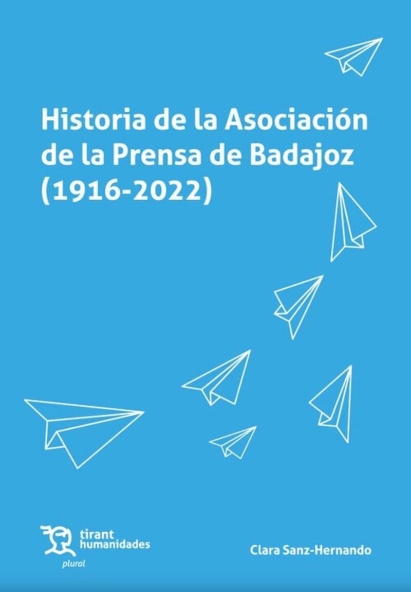 HISTORIA DE LA ASOCIACION DE LA PRENSA DE BADAJOZ (1916-2022)