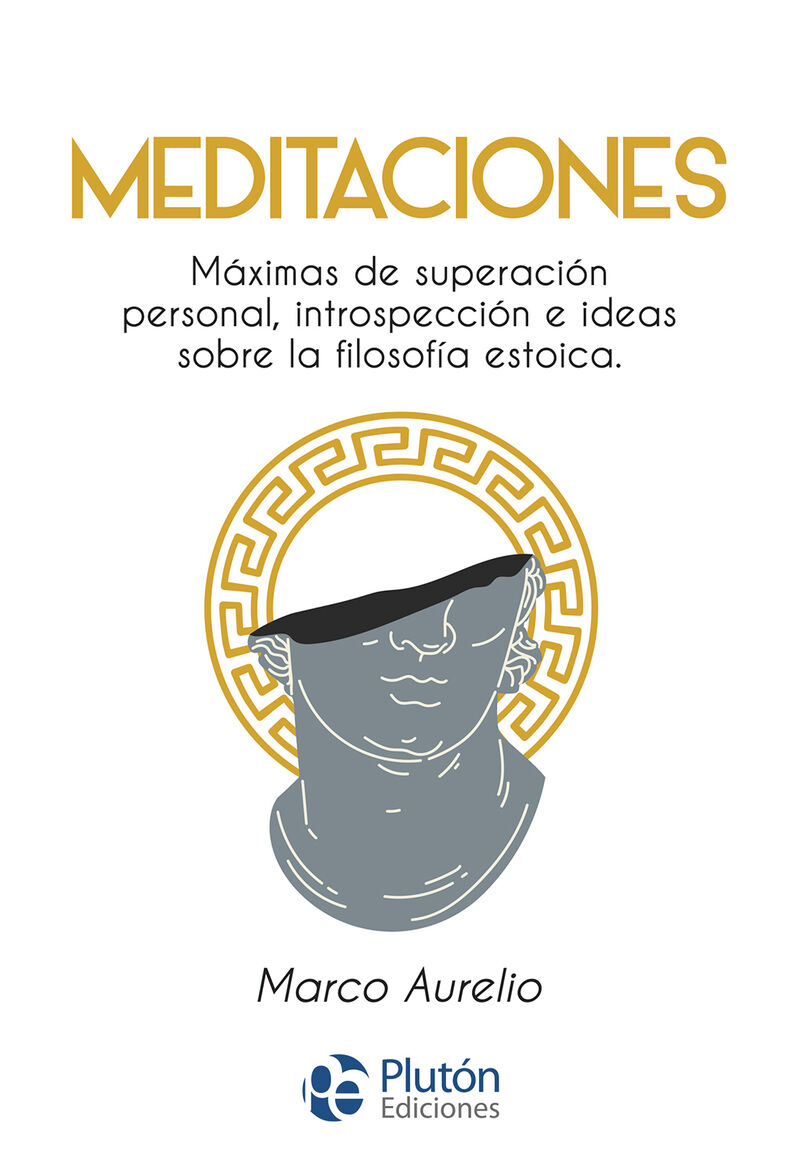 MEDITACIONES - MAXIMAS DE SUPERACION PERSONAL, INTROSPECCION E IDEAS SOBRE LA FILOSOFIA ESTOICA