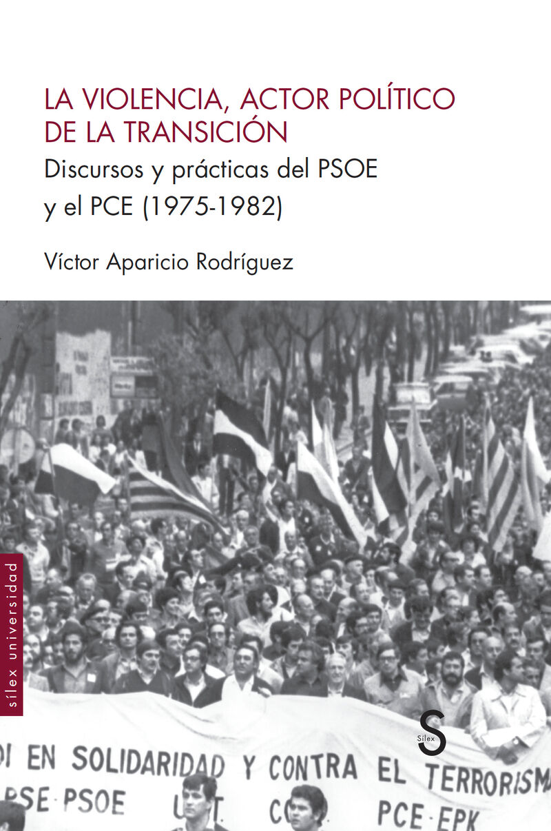 LA VIOLENCIA, ACTOR POLITICO DE LA TRANSICION - DISCURSOS Y PRACTICAS DEL PSOE Y EL PCE (1975-1982)
