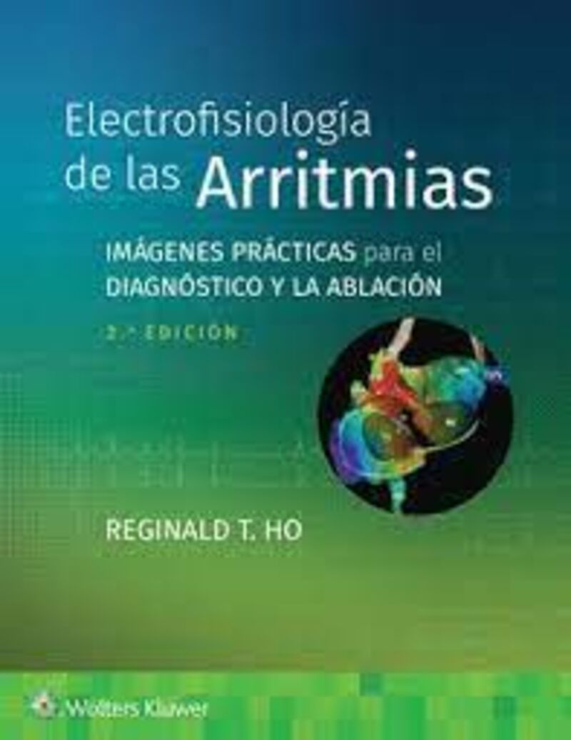 (2 ED) ELECTROFISIOLOGIA DE LAS ARRITMIAS - IMAGENES PRACTICAS PARA EL DIAGNOSTICO Y LA ABLACION