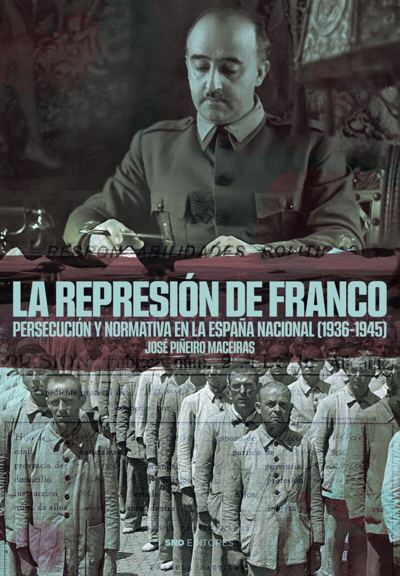 la represion de franco - persecucion y normativa en la españa nacional (1936-1945) - Jose Piñeiro Maceiras