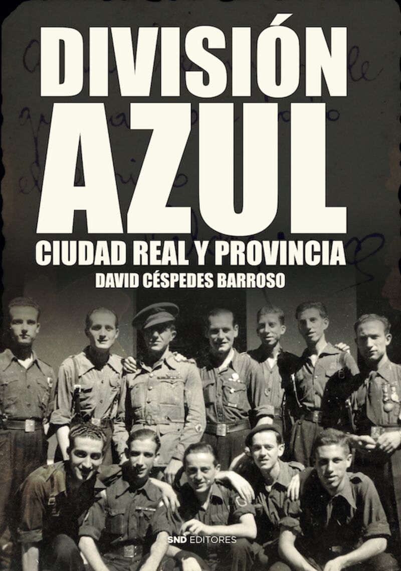 DIVISION AZUL, CIUDAD REAL Y PROVINCIA - UNA HISTORIA EN EL SILENCIO DE ALGUN TIEMPO OLVIDADO
