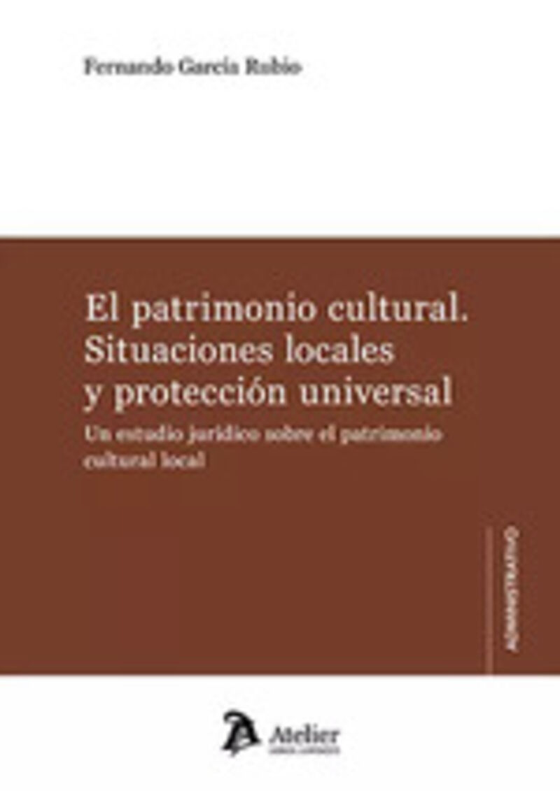PATRIMONIO CULTURAL - SITUACIONES LOCALES Y PROTECCION UNIVER UN ESTUDIO JURIDICO SOBRE EL PATRIMONIO CULTURAL LOCAL