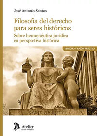 filosofia del derecho para seres historicos. sobre hermeneutica juridica en prespectiva historica - Jose Antonio Santos