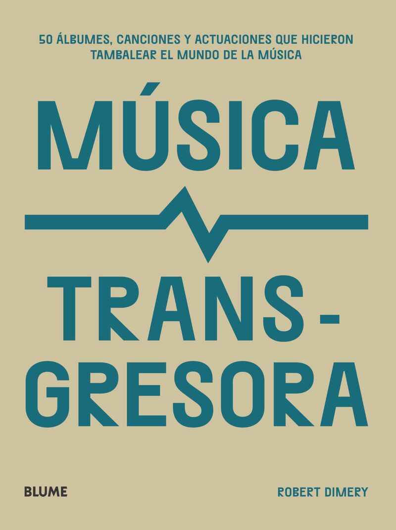 MUSICA TRANSGRESORA - 50 ALBUMES, CANCIONES Y ACTUACIONES QUE HICIERON TAMBALEAR EL MUNDO DE LA MUSICA