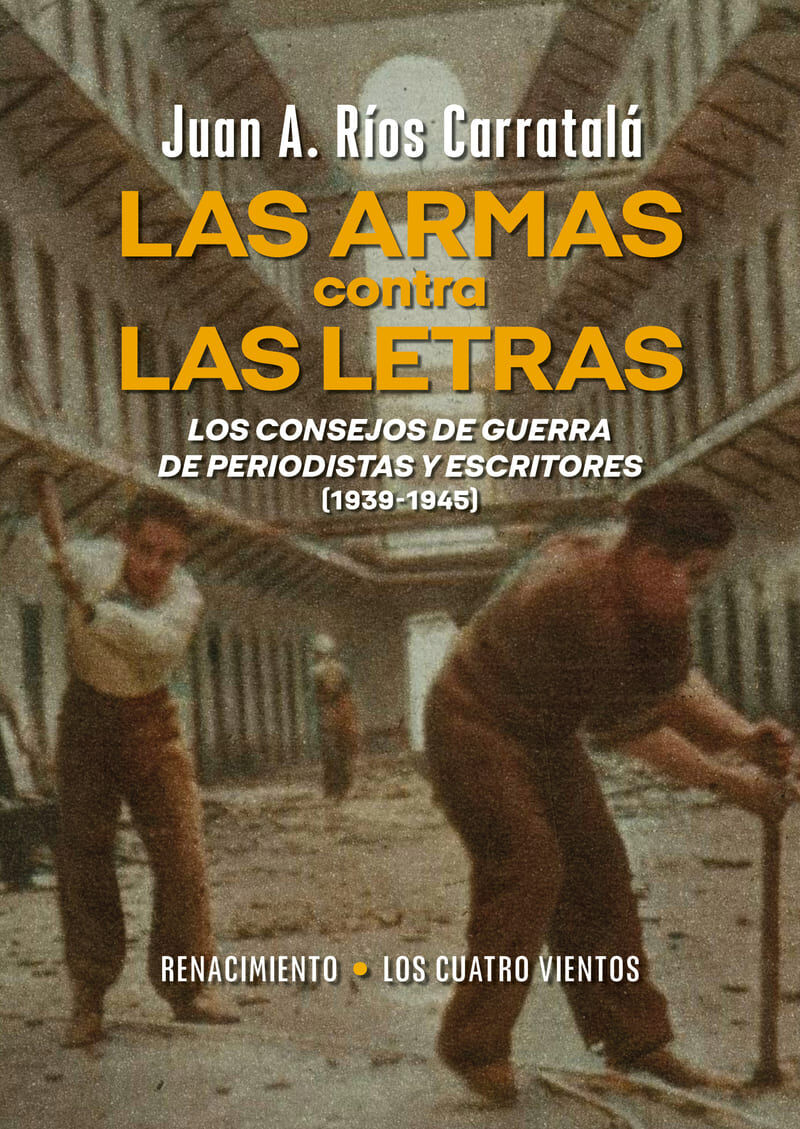 LAS ARMAS CONTRA LAS LETRAS - LOS CONSEJOS DE GUERRA DE PERIODISTAS Y ESCRITORES (1939-1945)
