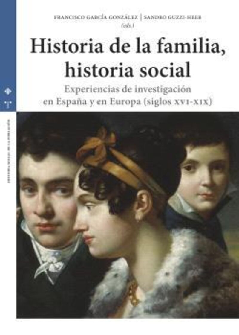 HISTORIA DE LA FAMILIA, HISTORIA SOCIAL - EXPERIENCIAS DE INVESTIGACION EN ESPAÑA Y EN EUROPA (SIGLOS XVI-XIX)