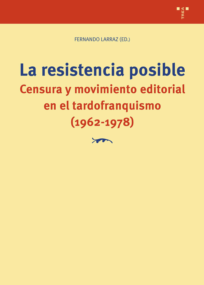 LA RESISTENCIA POSIBLE - CENSURA Y MOVIMIENTO EDITORIAL EN EL TARDOFRANQUISMO (1962-1978)