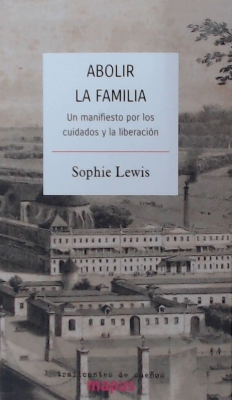 abolir la familia - un manifiesto por los cuidados y la liberacion - Sophie Lewis