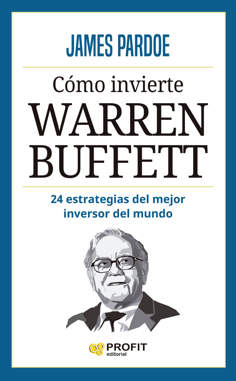 COMO INVIERTE WARREN BUFFETT - 24 ESTRATEGIAS DEL MAYOR INVERSOR DE MUNDO