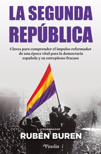 la segunda republica - claves para comprender el impulso reformador de una epoca vital para la democracia española y su estrepitoso fracaso - Ruben Buren