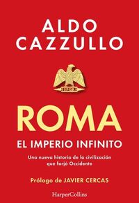 ROMA - EL IMPERIO INFINITO - UNA NUEVA HISTORIA DE LA CIVILIZACION QUE FORJO OCCIDENTE