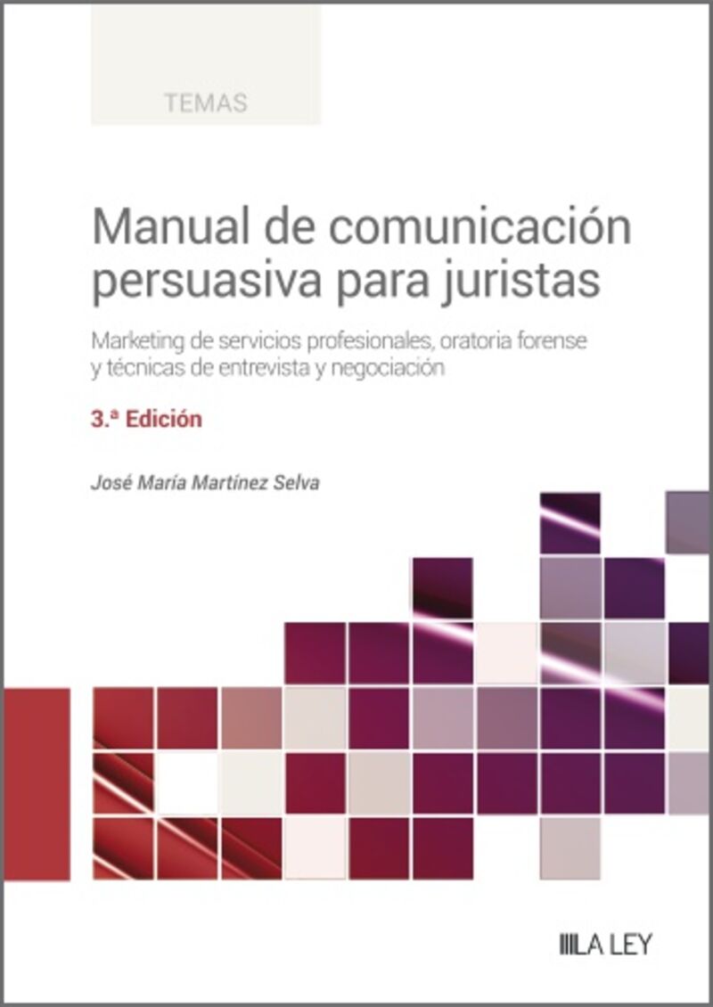 (3 ED) MANUAL DE COMUNICACION PERSUASIVA PARA JURISTAS - MARKETING DE SERVICIOS PROFESIONALES, ORATORIA FORENSE Y TECNICAS DE ENTREVISTA Y NEGOCIACION