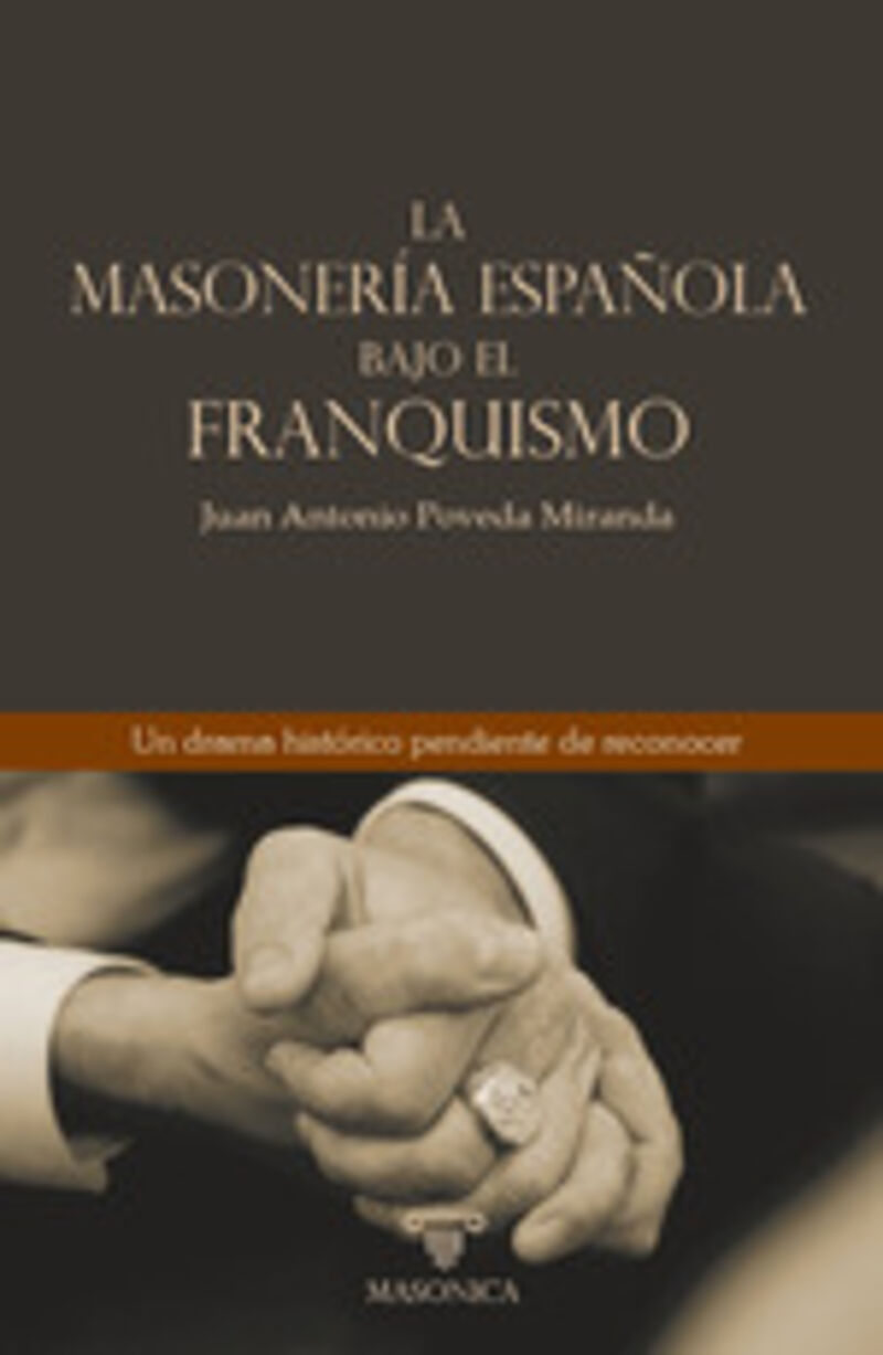 la masoneria española bajo el franquismo - un drama historico pendiente de reconocer - Juan Antonio Poveda Miranda
