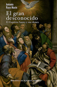 gran desconocido, el - el espiritu santo y sus dones - Antonio Royo Marin