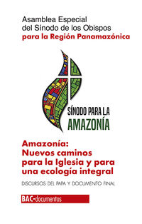 amazonia - nuevos caminos para la iglesia y para una ecologia integral - asamblea especial del sinodo de los obispos para la region panamericana - discursos del papa y documento final