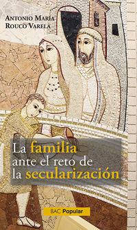 La familia ante el reto de la secularizacion - Antonio Maria Rouco Varela