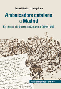 ambaixadors catalans a madrid - els inicis de la guerra de separacio (1640-1641) - Antoni Muñoz / Josep Cata