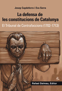 defensa de les constitucions de catalunya, la - el tribunal de contrafaccions (1702-1713) - Josep Capdeferro I Pla / Eva Serra I Puig